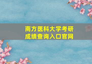 南方医科大学考研成绩查询入口官网