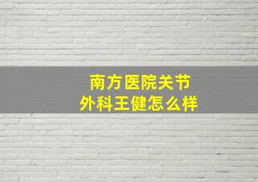 南方医院关节外科王健怎么样