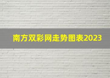 南方双彩网走势图表2023