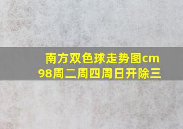 南方双色球走势图cm98周二周四周日开除三