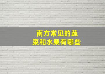 南方常见的蔬菜和水果有哪些