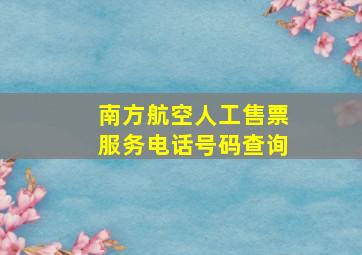 南方航空人工售票服务电话号码查询