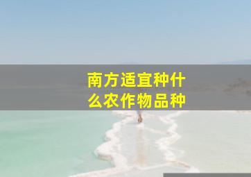 南方适宜种什么农作物品种