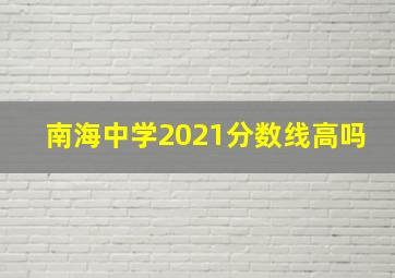 南海中学2021分数线高吗