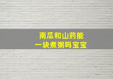 南瓜和山药能一块煮粥吗宝宝