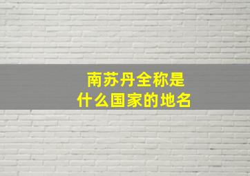 南苏丹全称是什么国家的地名