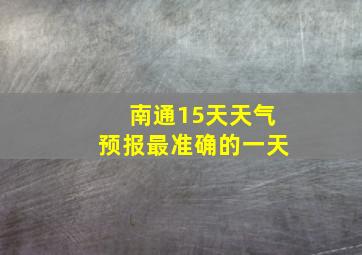 南通15天天气预报最准确的一天