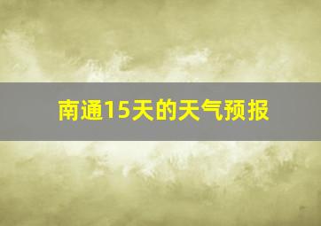 南通15天的天气预报