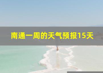 南通一周的天气预报15天