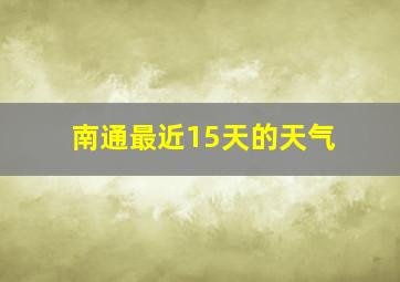 南通最近15天的天气