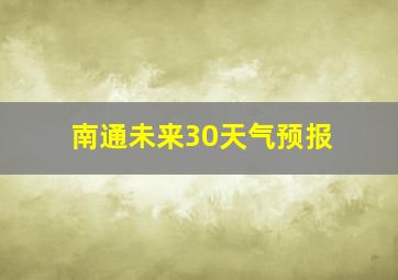 南通未来30天气预报