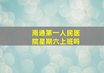 南通第一人民医院星期六上班吗