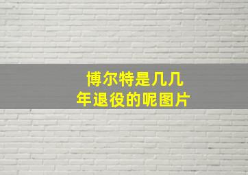 博尔特是几几年退役的呢图片