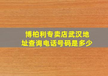 博柏利专卖店武汉地址查询电话号码是多少