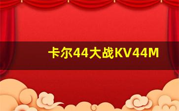 卡尔44大战KV44M