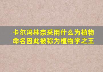 卡尔冯林奈采用什么为植物命名因此被称为植物学之王