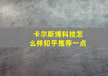 卡尔斯博科技怎么样知乎推荐一点