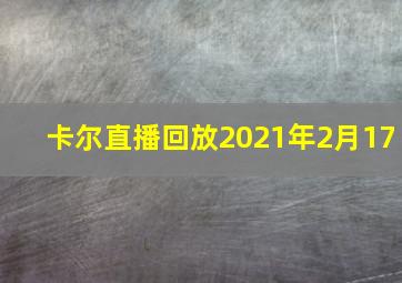 卡尔直播回放2021年2月17