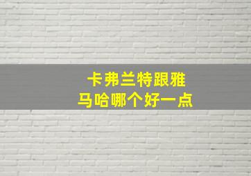 卡弗兰特跟雅马哈哪个好一点