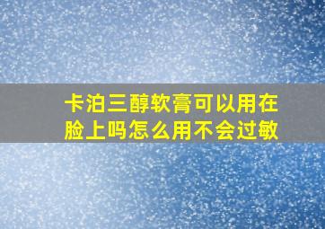 卡泊三醇软膏可以用在脸上吗怎么用不会过敏