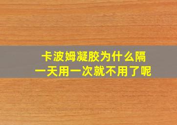 卡波姆凝胶为什么隔一天用一次就不用了呢