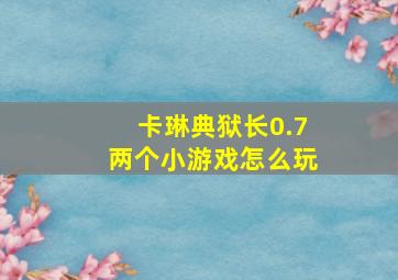 卡琳典狱长0.7两个小游戏怎么玩