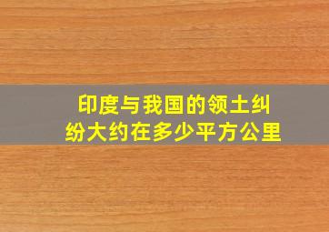 印度与我国的领土纠纷大约在多少平方公里