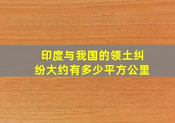 印度与我国的领土纠纷大约有多少平方公里