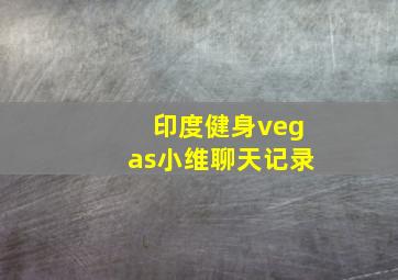 印度健身vegas小维聊天记录