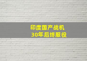 印度国产战机30年后终服役