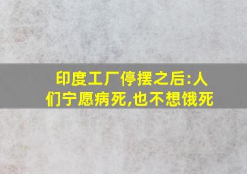 印度工厂停摆之后:人们宁愿病死,也不想饿死