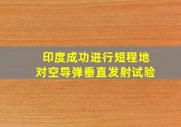 印度成功进行短程地对空导弹垂直发射试验