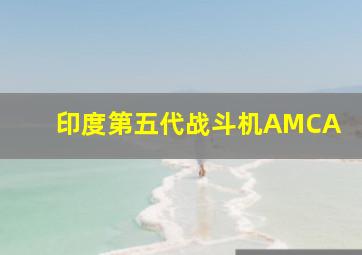 印度第五代战斗机AMCA