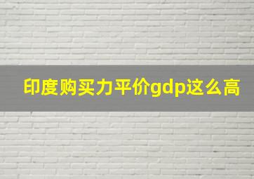 印度购买力平价gdp这么高