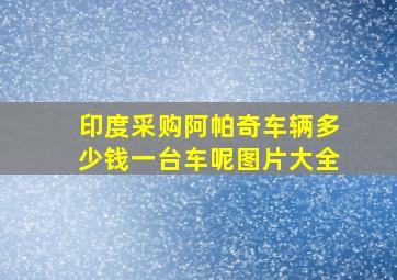 印度采购阿帕奇车辆多少钱一台车呢图片大全