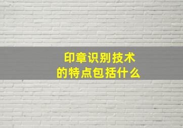 印章识别技术的特点包括什么