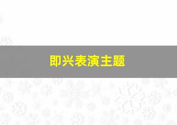 即兴表演主题