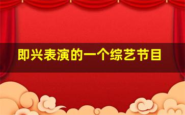 即兴表演的一个综艺节目