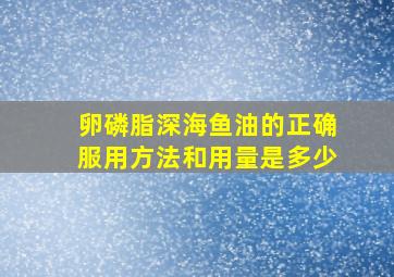 卵磷脂深海鱼油的正确服用方法和用量是多少