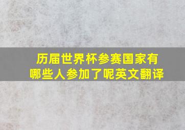 历届世界杯参赛国家有哪些人参加了呢英文翻译