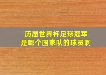 历届世界杯足球冠军是哪个国家队的球员啊