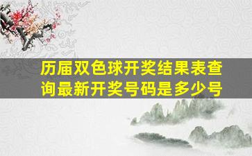 历届双色球开奖结果表查询最新开奖号码是多少号