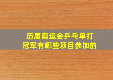 历届奥运会乒乓单打冠军有哪些项目参加的