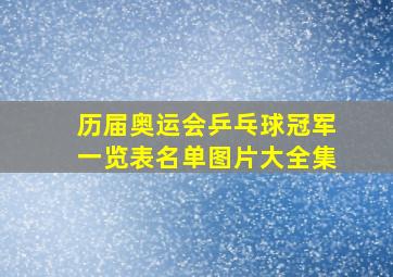 历届奥运会乒乓球冠军一览表名单图片大全集