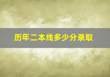 历年二本线多少分录取