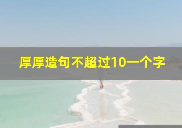 厚厚造句不超过10一个字