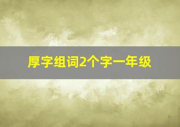 厚字组词2个字一年级