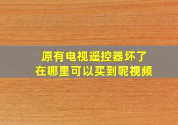 原有电视遥控器坏了在哪里可以买到呢视频