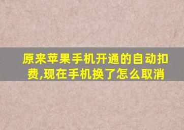 原来苹果手机开通的自动扣费,现在手机换了怎么取消