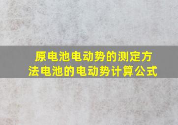 原电池电动势的测定方法电池的电动势计算公式